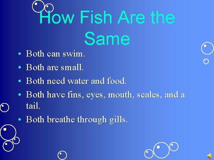  • • How Fish Are the Same Both can swim. Both are small.