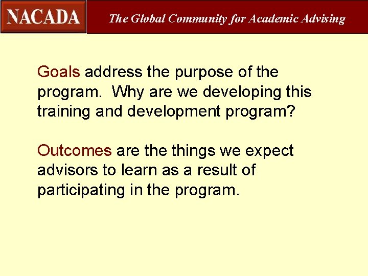 The Global Community for Academic Advising Goals address the purpose of the program. Why