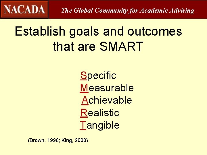 The Global Community for Academic Advising Establish goals and outcomes that are SMART Specific