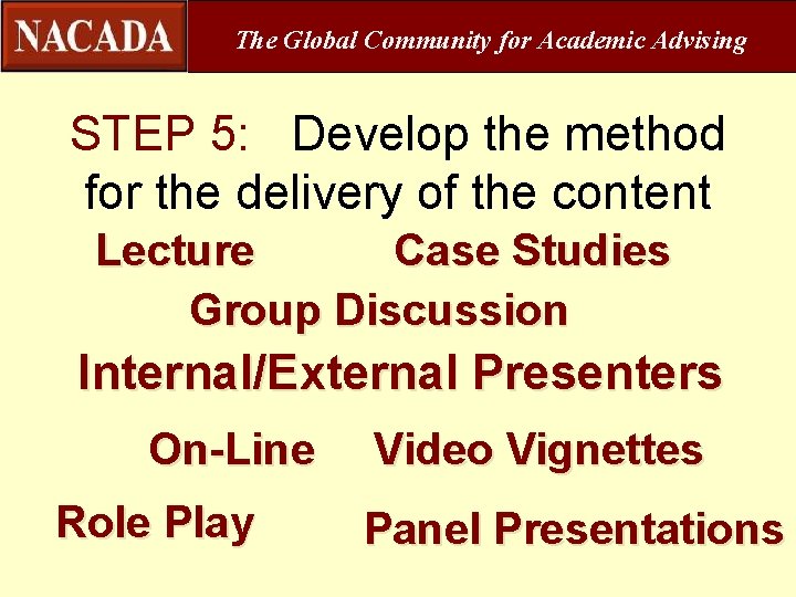The Global Community for Academic Advising STEP 5: Develop the method for the delivery