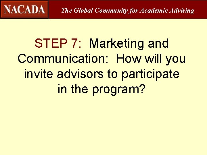 The Global Community for Academic Advising STEP 7: Marketing and Communication: How will you