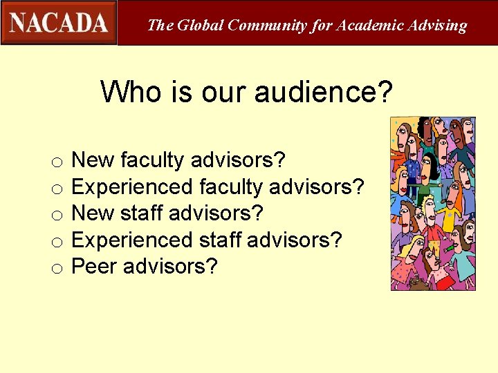 The Global Community for Academic Advising Who is our audience? o New faculty advisors?