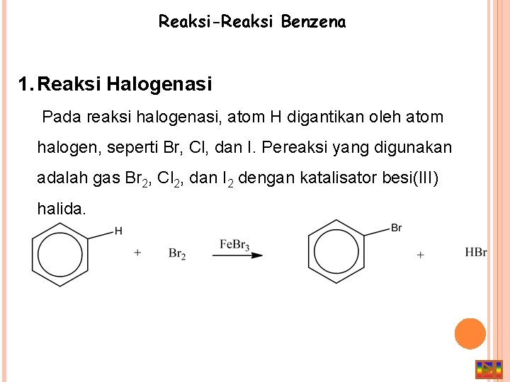 Reaksi-Reaksi Benzena 1. Reaksi Halogenasi Pada reaksi halogenasi, atom H digantikan oleh atom halogen,