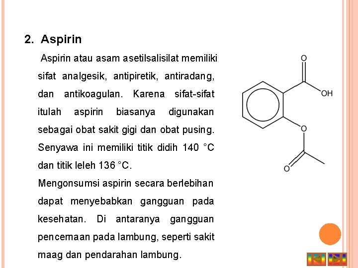 2. Aspirin atau asam asetilsalisilat memiliki sifat analgesik, antipiretik, antiradang, dan antikoagulan. Karena sifat-sifat