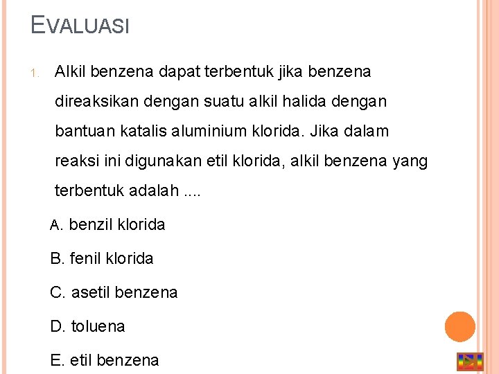 EVALUASI 1. Alkil benzena dapat terbentuk jika benzena direaksikan dengan suatu alkil halida dengan