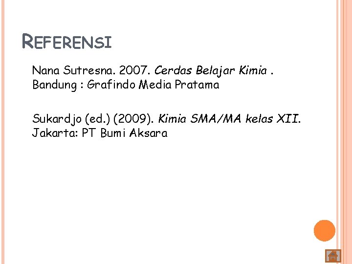 REFERENSI Nana Sutresna. 2007. Cerdas Belajar Kimia. Bandung : Grafindo Media Pratama Sukardjo (ed.