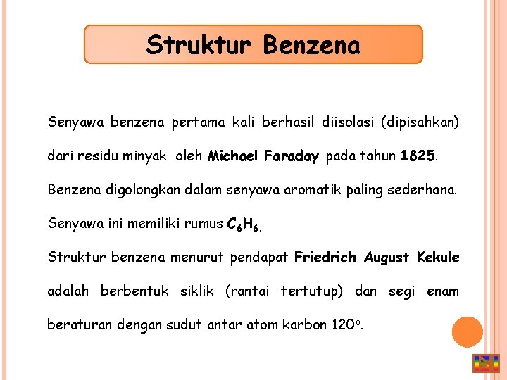 Struktur Benzena Senyawa benzena pertama kali berhasil diisolasi (dipisahkan) dari residu minyak oleh Michael