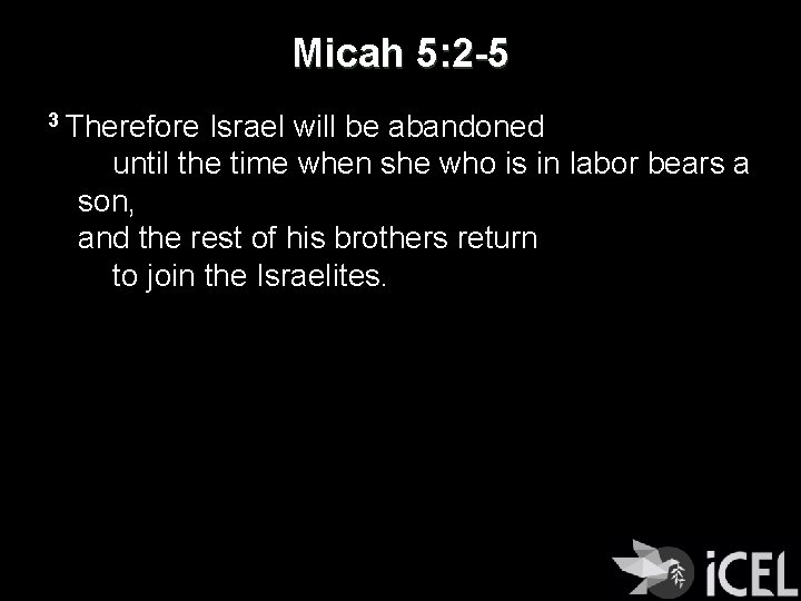 Micah 5: 2 -5 3 Therefore Israel will be abandoned until the time when