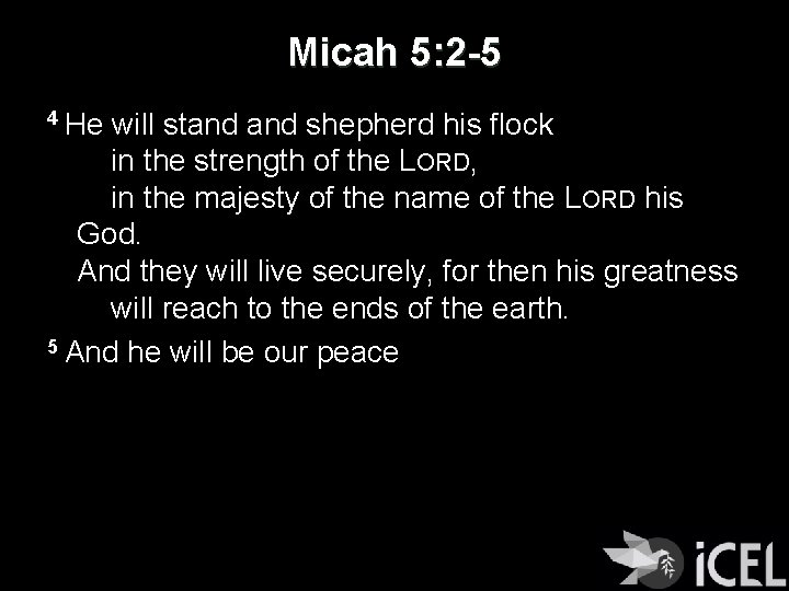 Micah 5: 2 -5 4 He will stand shepherd his flock in the strength