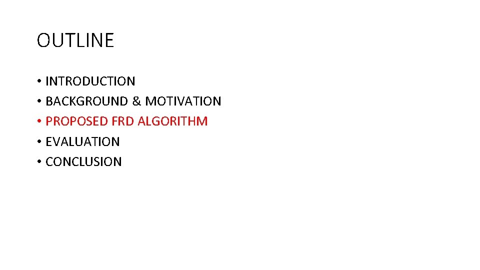 OUTLINE • INTRODUCTION • BACKGROUND & MOTIVATION • PROPOSED FRD ALGORITHM • EVALUATION •