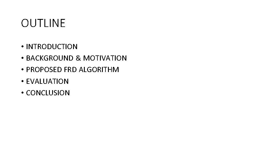 OUTLINE • INTRODUCTION • BACKGROUND & MOTIVATION • PROPOSED FRD ALGORITHM • EVALUATION •