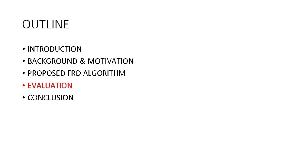 OUTLINE • INTRODUCTION • BACKGROUND & MOTIVATION • PROPOSED FRD ALGORITHM • EVALUATION •