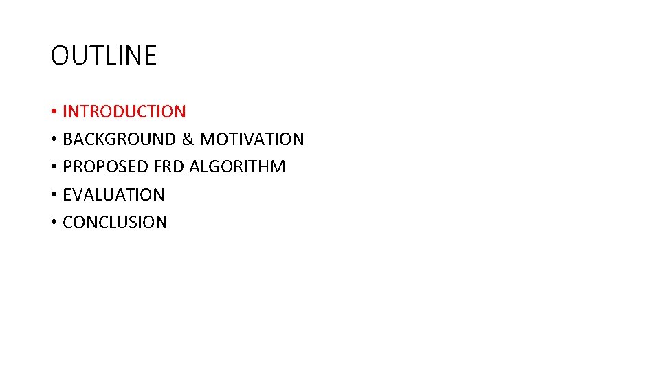 OUTLINE • INTRODUCTION • BACKGROUND & MOTIVATION • PROPOSED FRD ALGORITHM • EVALUATION •