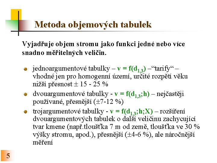 Metoda objemových tabulek Vyjadřuje objem stromu jako funkci jedné nebo více snadno měřitelných veličin.