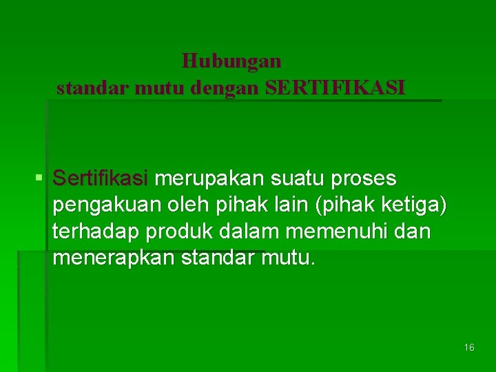 Hubungan standar mutu dengan SERTIFIKASI § Sertifikasi merupakan suatu proses pengakuan oleh pihak lain