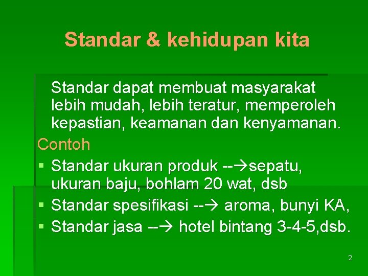 Standar & kehidupan kita Standar dapat membuat masyarakat lebih mudah, lebih teratur, memperoleh kepastian,