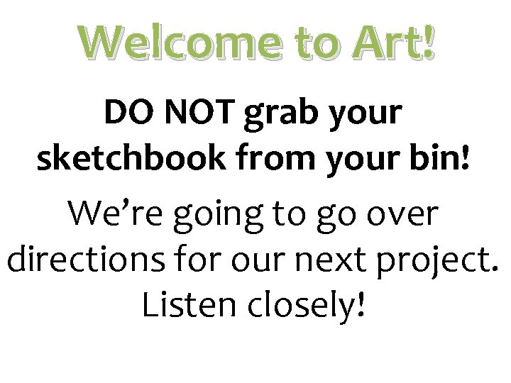 Welcome to Art! DO NOT grab your sketchbook from your bin! We’re going to