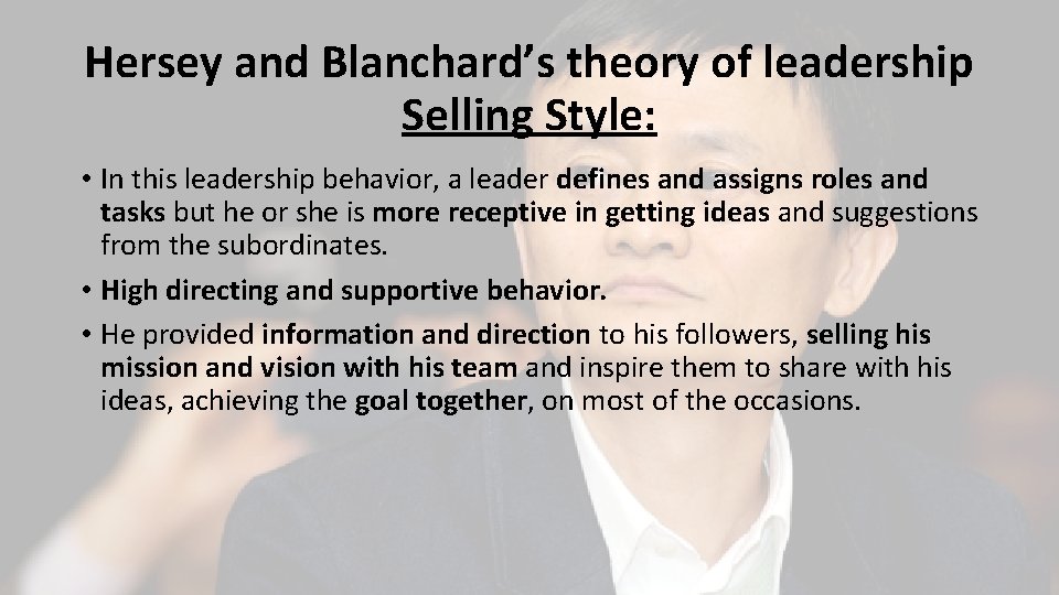 Hersey and Blanchard’s theory of leadership Selling Style: • In this leadership behavior, a