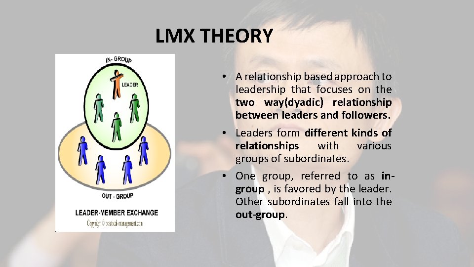 LMX THEORY • A relationship based approach to leadership that focuses on the two