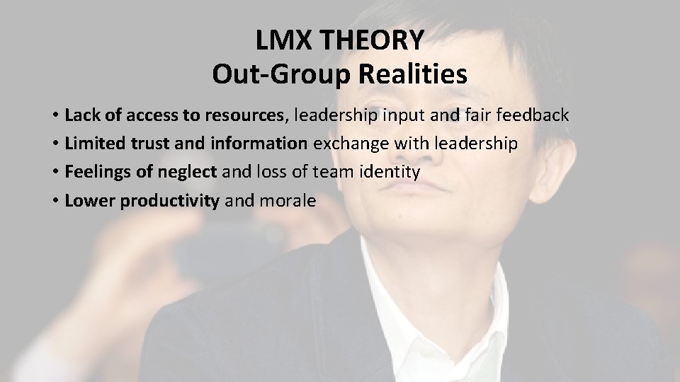 LMX THEORY Out-Group Realities • Lack of access to resources, leadership input and fair