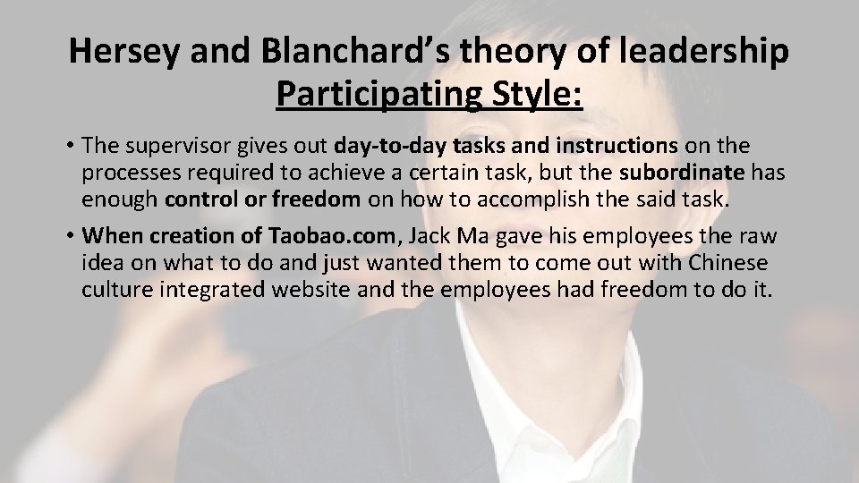 Hersey and Blanchard’s theory of leadership Participating Style: • The supervisor gives out day-to-day