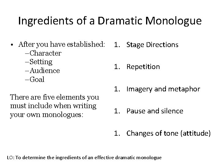 Ingredients of a Dramatic Monologue • After you have established: –Character –Setting –Audience –Goal