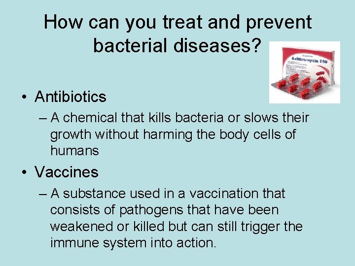 How can you treat and prevent bacterial diseases? • Antibiotics – A chemical that