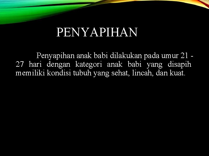 PENYAPIHAN Penyapihan anak babi dilakukan pada umur 21 - 27 hari dengan kategori anak