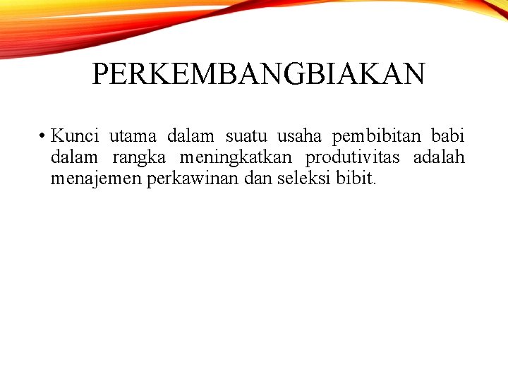 PERKEMBANGBIAKAN • Kunci utama dalam suatu usaha pembibitan babi dalam rangka meningkatkan produtivitas adalah