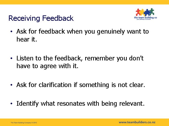 Receiving Feedback • Ask for feedback when you genuinely want to hear it. •