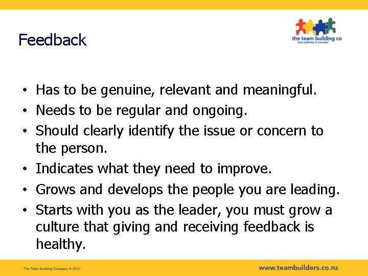 Feedback • Has to be genuine, relevant and meaningful. • Needs to be regular