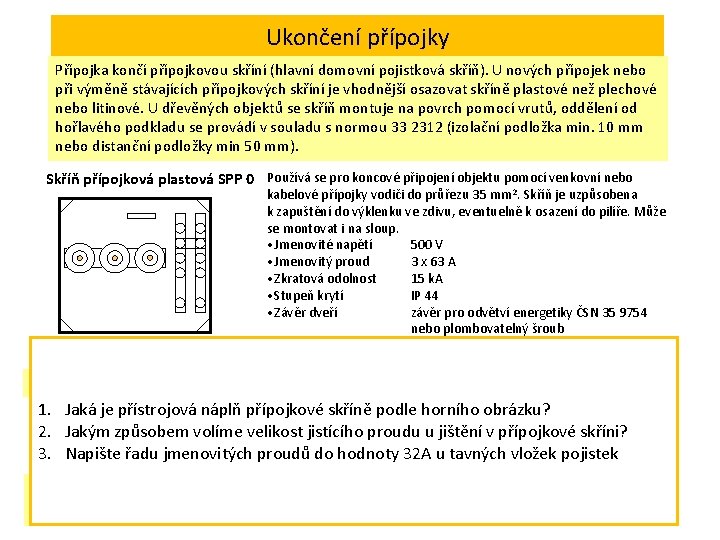 Ukončení přípojky Přípojka končí přípojkovou skříní (hlavní domovní pojistková skříň). U nových přípojek nebo