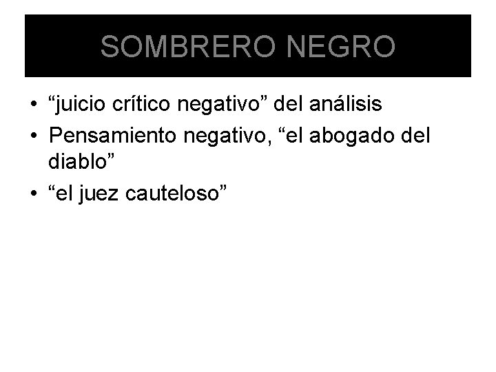 SOMBRERO NEGRO • “juicio crítico negativo” del análisis • Pensamiento negativo, “el abogado del