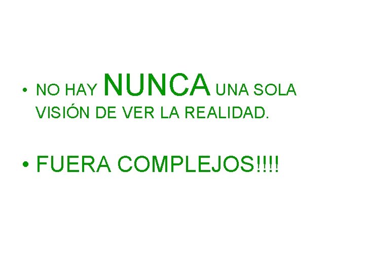 NUNCA • NO HAY UNA SOLA VISIÓN DE VER LA REALIDAD. • FUERA COMPLEJOS!!!!