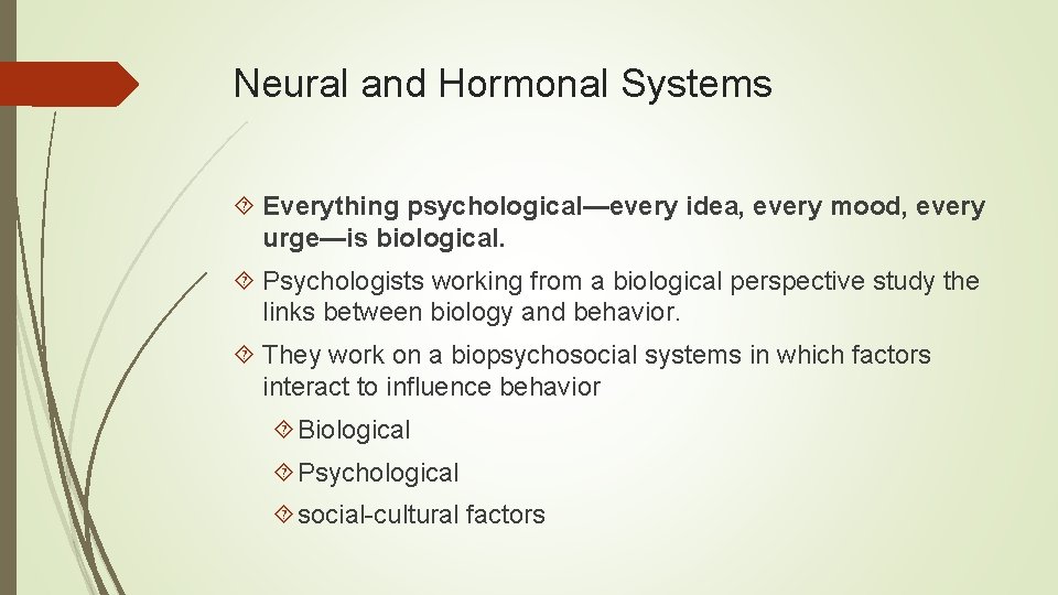 Neural and Hormonal Systems Everything psychological—every idea, every mood, every urge—is biological. Psychologists working