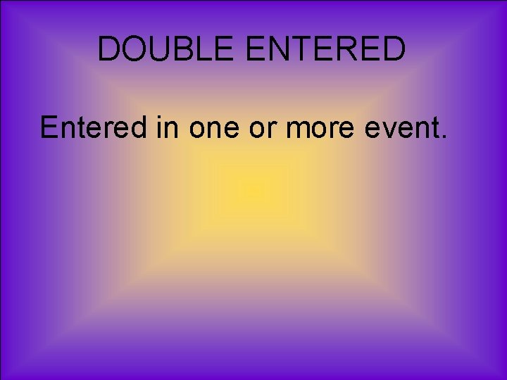 DOUBLE ENTERED Entered in one or more event. 