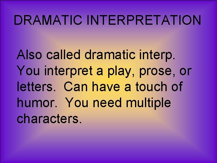 DRAMATIC INTERPRETATION Also called dramatic interp. You interpret a play, prose, or letters. Can