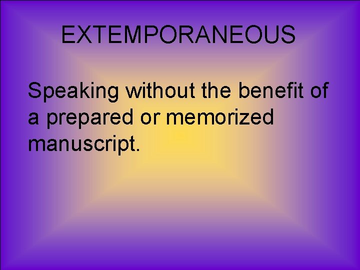 EXTEMPORANEOUS Speaking without the benefit of a prepared or memorized manuscript. 