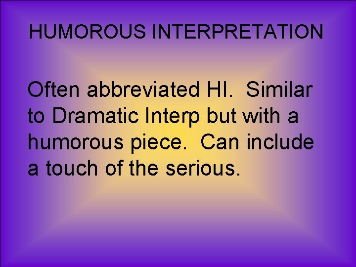 HUMOROUS INTERPRETATION Often abbreviated HI. Similar to Dramatic Interp but with a humorous piece.