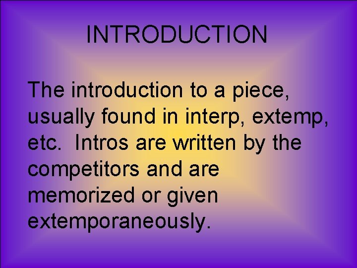 INTRODUCTION The introduction to a piece, usually found in interp, extemp, etc. Intros are