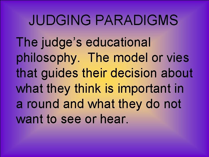 JUDGING PARADIGMS The judge’s educational philosophy. The model or vies that guides their decision