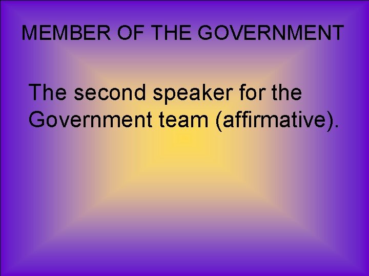 MEMBER OF THE GOVERNMENT The second speaker for the Government team (affirmative). 