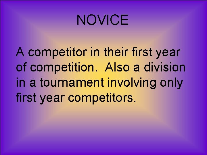 NOVICE A competitor in their first year of competition. Also a division in a