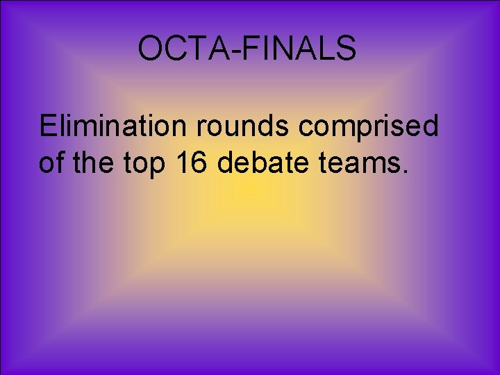 OCTA-FINALS Elimination rounds comprised of the top 16 debate teams. 
