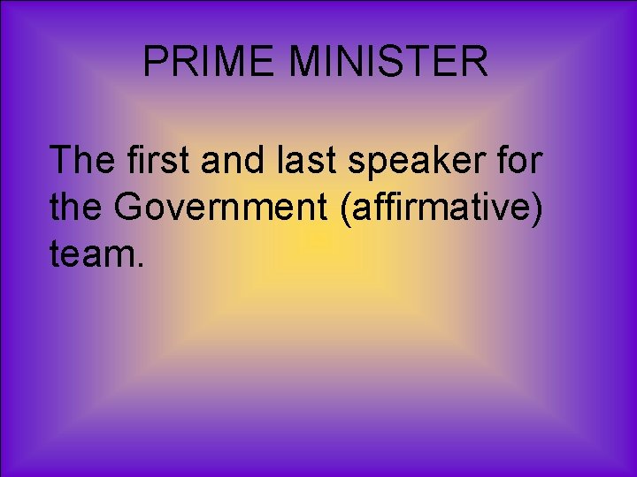 PRIME MINISTER The first and last speaker for the Government (affirmative) team. 