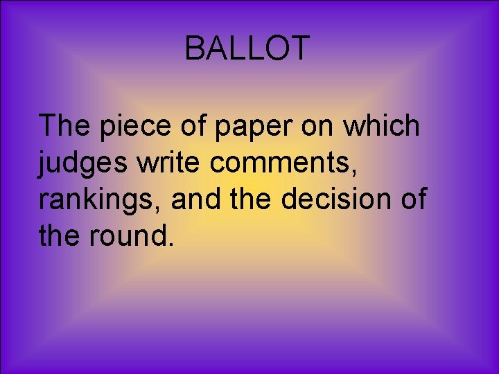 BALLOT The piece of paper on which judges write comments, rankings, and the decision