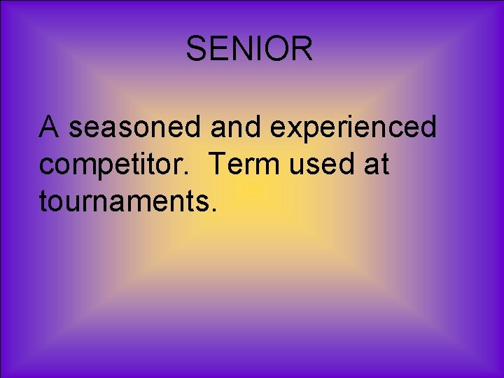 SENIOR A seasoned and experienced competitor. Term used at tournaments. 