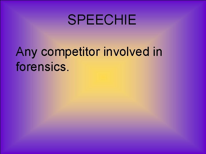 SPEECHIE Any competitor involved in forensics. 