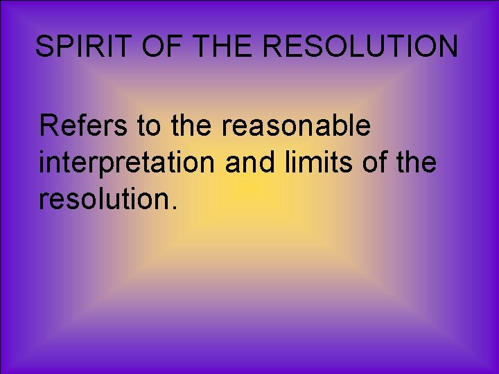 SPIRIT OF THE RESOLUTION Refers to the reasonable interpretation and limits of the resolution.