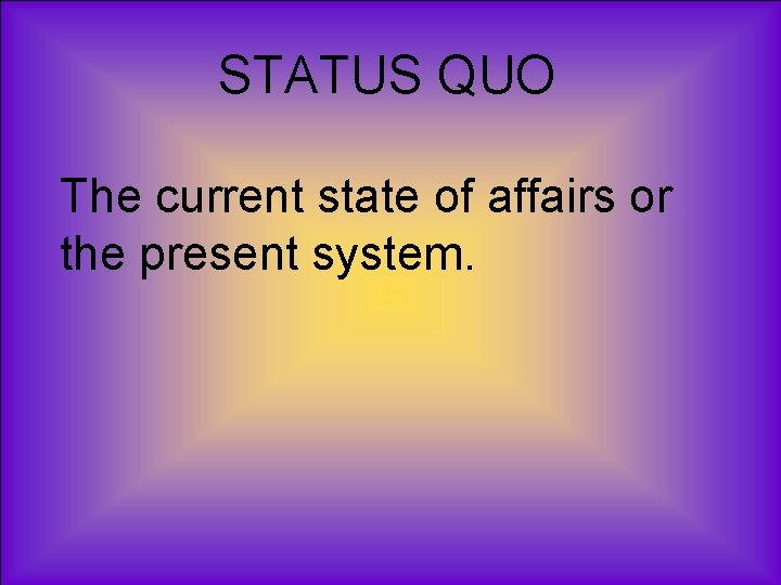 STATUS QUO The current state of affairs or the present system. 
